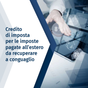 Credito di imposta per le imposte pagate all’estero da recuperare a conguaglio