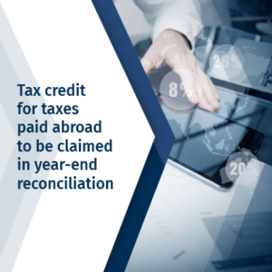 Tax credit for taxes paid abroad to be claimed in year-end reconciliation